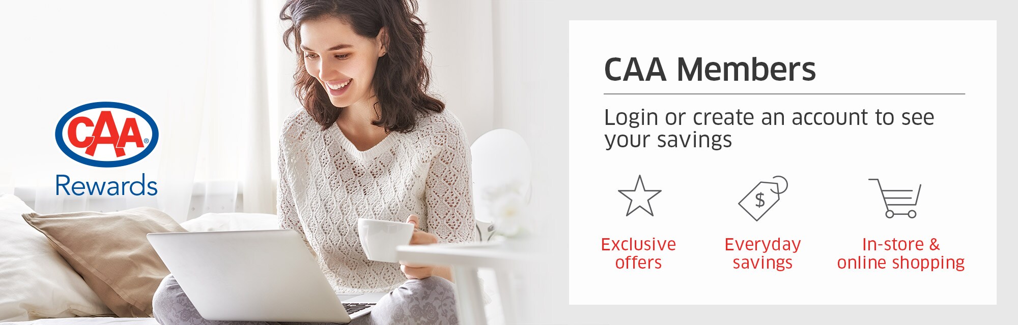  CAA Members Log in or create an account to see your savings  Exclusive offers  Everyday savings  In-store & online shopping