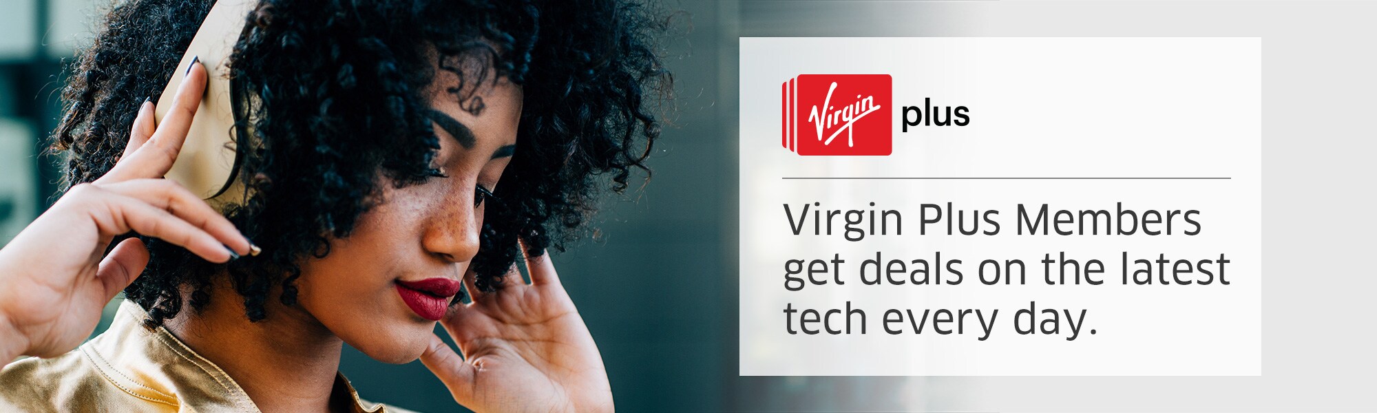 Virgin Plus Members  SAVE more every day on the latest tech