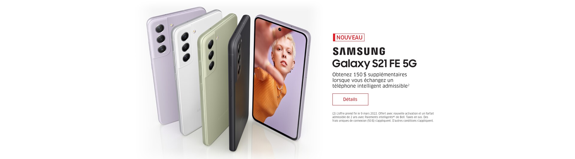 NOUVEAU SAMSUNG Galaxy S21 FE 5G Obtenez 150 $ supplémentaires lorsque vous échangez un téléphone intelligent admissible2  Détails / Magasiner