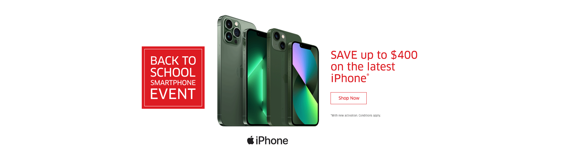 SAVE up to $400 on the latest iPhone®  Shop Now  *With new activation. Conditions apply.